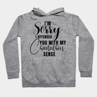 I’m Sorry I Offended You With My Common Sense Shirt Hoodie